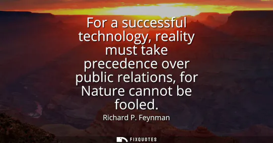 Small: For a successful technology, reality must take precedence over public relations, for Nature cannot be fooled