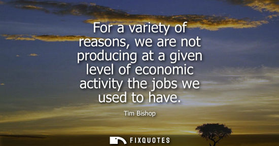 Small: For a variety of reasons, we are not producing at a given level of economic activity the jobs we used t
