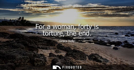 Small: For a woman, forty is torture, the end