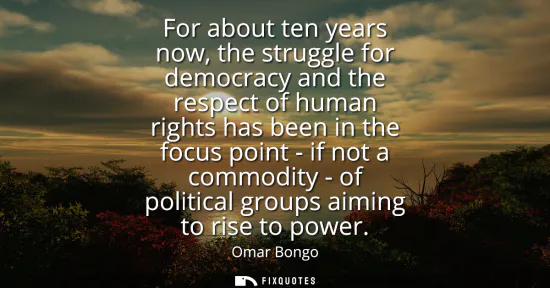 Small: For about ten years now, the struggle for democracy and the respect of human rights has been in the focus poin