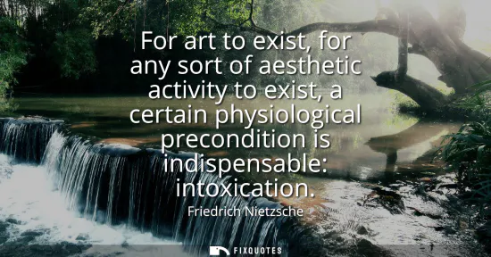 Small: For art to exist, for any sort of aesthetic activity to exist, a certain physiological precondition is indispe