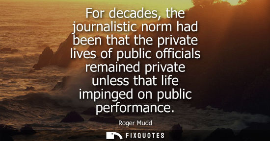 Small: For decades, the journalistic norm had been that the private lives of public officials remained private
