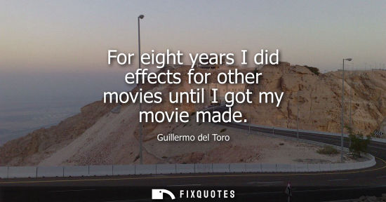 Small: For eight years I did effects for other movies until I got my movie made