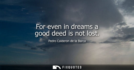 Small: For even in dreams a good deed is not lost