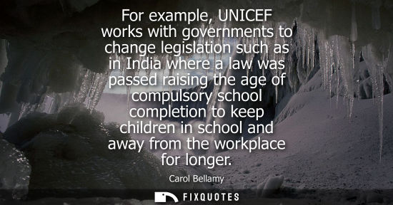 Small: For example, UNICEF works with governments to change legislation such as in India where a law was passe