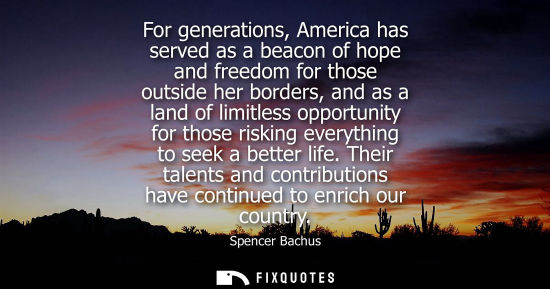 Small: For generations, America has served as a beacon of hope and freedom for those outside her borders, and 
