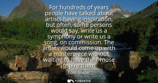Small: For hundreds of years people have talked about artists having inspiration, but often, some persons would say, 