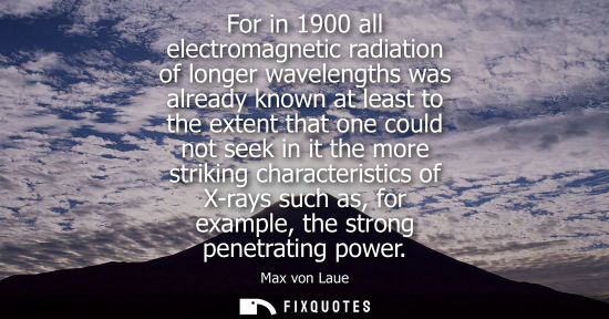 Small: For in 1900 all electromagnetic radiation of longer wavelengths was already known at least to the exten