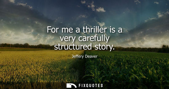 Small: For me a thriller is a very carefully structured story
