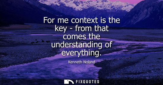 Small: For me context is the key - from that comes the understanding of everything