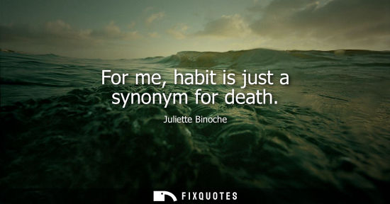 Small: For me, habit is just a synonym for death
