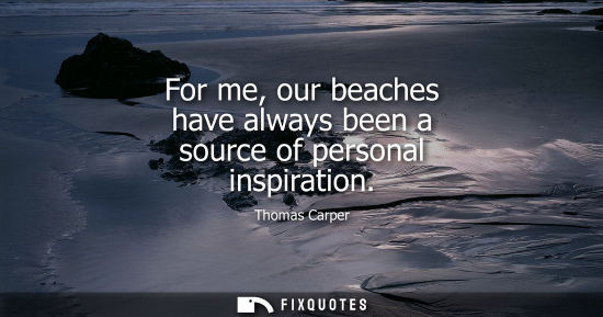Small: For me, our beaches have always been a source of personal inspiration