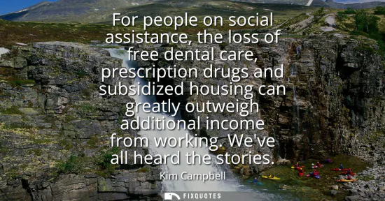 Small: For people on social assistance, the loss of free dental care, prescription drugs and subsidized housing can g