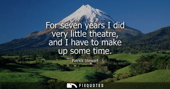 Small: For seven years I did very little theatre, and I have to make up some time