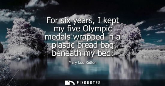 Small: For six years, I kept my five Olympic medals wrapped in a plastic bread bag beneath my bed