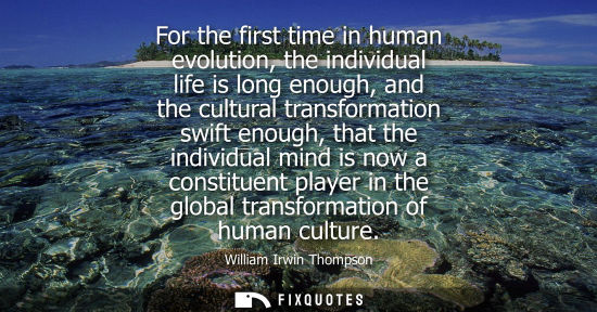 Small: For the first time in human evolution, the individual life is long enough, and the cultural transformat