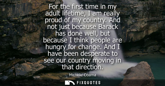 Small: For the first time in my adult lifetime, I am really proud of my country. And not just because Barack h