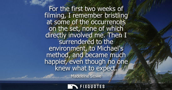 Small: For the first two weeks of filming, I remember bristling at some of the occurrences on the set, none of