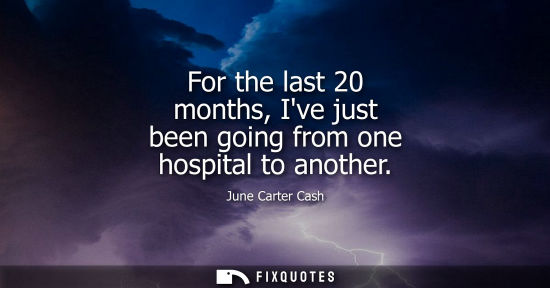 Small: For the last 20 months, Ive just been going from one hospital to another