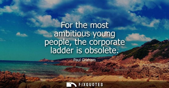 Small: For the most ambitious young people, the corporate ladder is obsolete