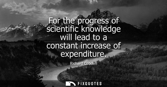 Small: For the progress of scientific knowledge will lead to a constant increase of expenditure