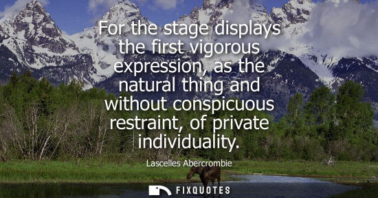 Small: For the stage displays the first vigorous expression, as the natural thing and without conspicuous rest