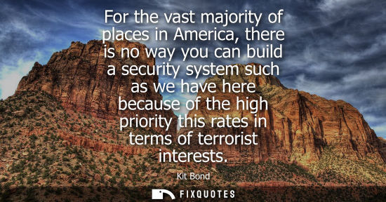 Small: For the vast majority of places in America, there is no way you can build a security system such as we 