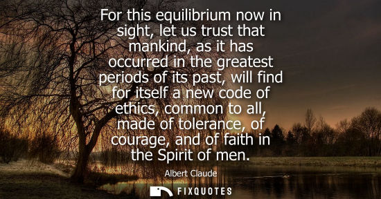 Small: For this equilibrium now in sight, let us trust that mankind, as it has occurred in the greatest periods of it