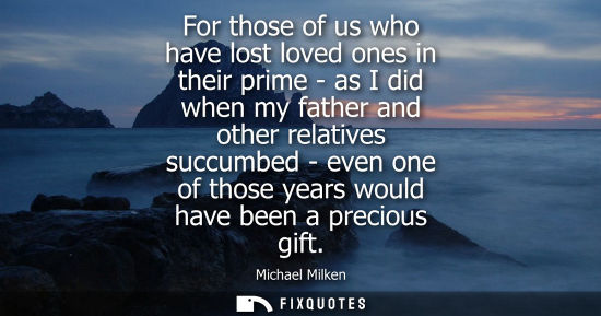 Small: For those of us who have lost loved ones in their prime - as I did when my father and other relatives succumbe