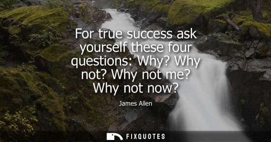 Small: For true success ask yourself these four questions: Why? Why not? Why not me? Why not now?