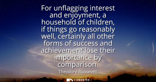Small: For unflagging interest and enjoyment, a household of children, if things go reasonably well, certainly all ot