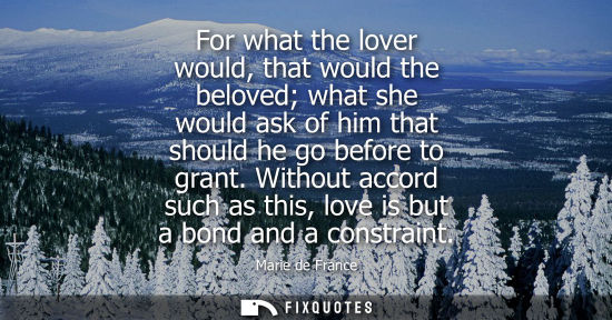 Small: For what the lover would, that would the beloved what she would ask of him that should he go before to 