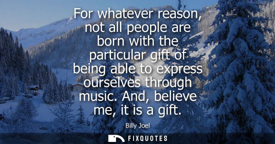 Small: For whatever reason, not all people are born with the particular gift of being able to express ourselve