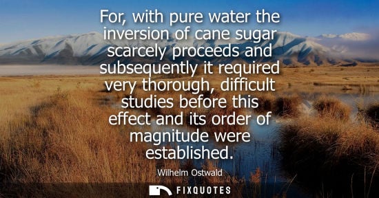 Small: For, with pure water the inversion of cane sugar scarcely proceeds and subsequently it required very th