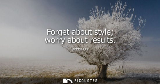 Small: Forget about style worry about results