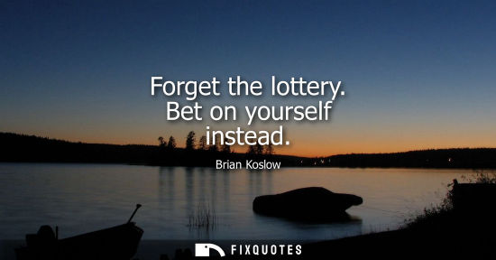 Small: Forget the lottery. Bet on yourself instead