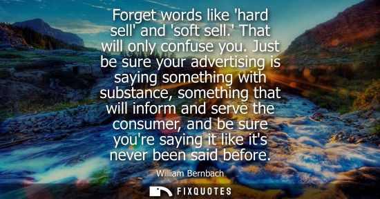 Small: Forget words like hard sell and soft sell. That will only confuse you. Just be sure your advertising is