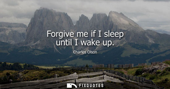 Small: Forgive me if I sleep until I wake up