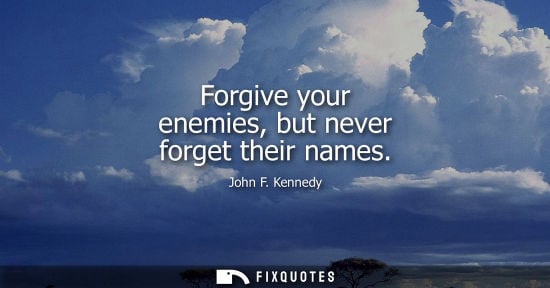 Small: Forgive your enemies, but never forget their names
