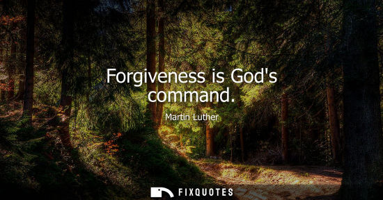 Small: Forgiveness is Gods command - Martin Luther