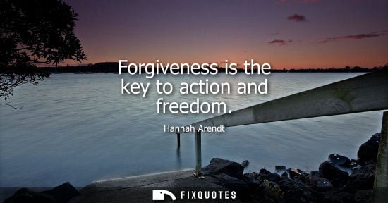 Small: Forgiveness is the key to action and freedom - Hannah Arendt