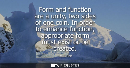 Small: Form and function are a unity, two sides of one coin. In order to enhance function, appropriate form mu