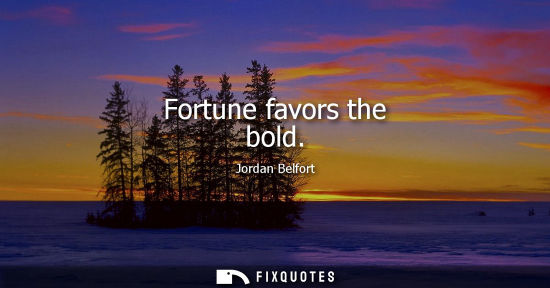Small: Fortune favors the bold