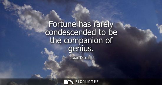 Small: Fortune has rarely condescended to be the companion of genius