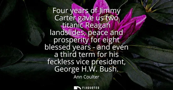 Small: Four years of Jimmy Carter gave us two titanic Reagan landslides, peace and prosperity for eight blessed years