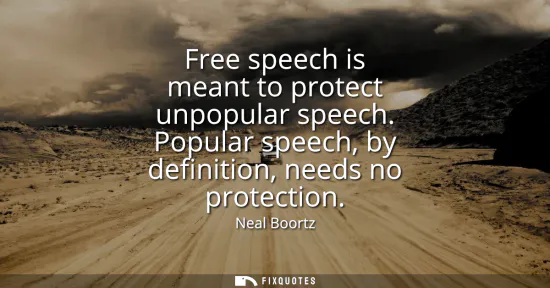 Small: Free speech is meant to protect unpopular speech. Popular speech, by definition, needs no protection