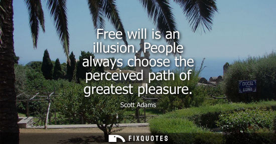 Small: Free will is an illusion. People always choose the perceived path of greatest pleasure