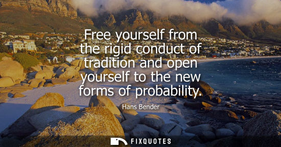 Small: Free yourself from the rigid conduct of tradition and open yourself to the new forms of probability