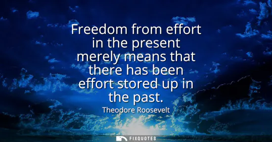 Small: Freedom from effort in the present merely means that there has been effort stored up in the past