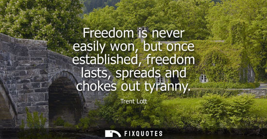 Small: Freedom is never easily won, but once established, freedom lasts, spreads and chokes out tyranny